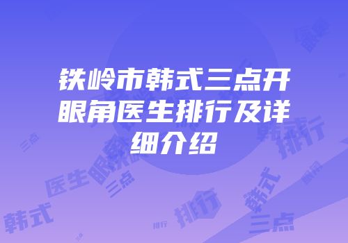 铁岭市韩式三点开眼角医生排行及详细介绍