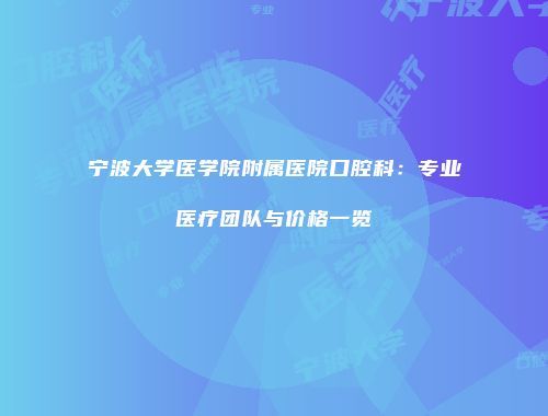 宁波大学医学院附属医院口腔科：专业医疗团队与价格一览