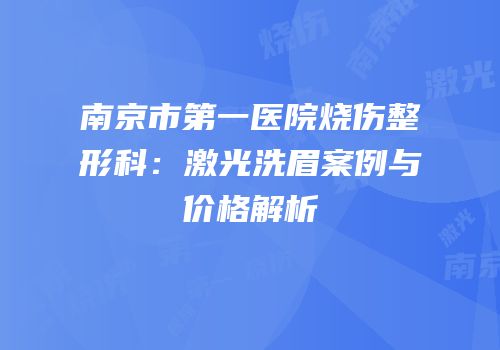 南京市第一医院烧伤整形科：激光洗眉案例与价格解析