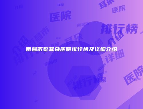 南昌市整耳朵医院排行榜及详细介绍