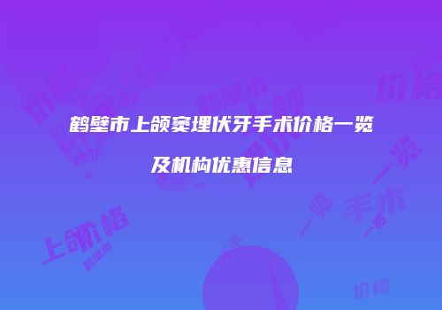 鹤壁市上颌窦埋伏牙手术价格一览及机构优惠信息