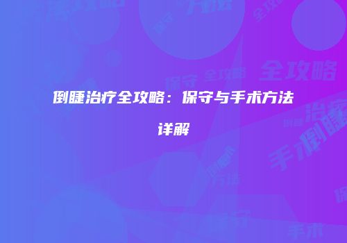 倒睫治疗全攻略：保守与手术方法详解