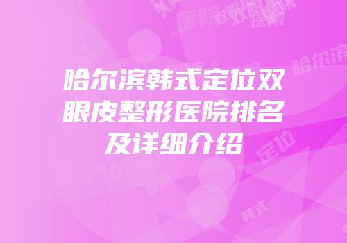 哈尔滨韩式定位双眼皮整形医院排名及详细介绍