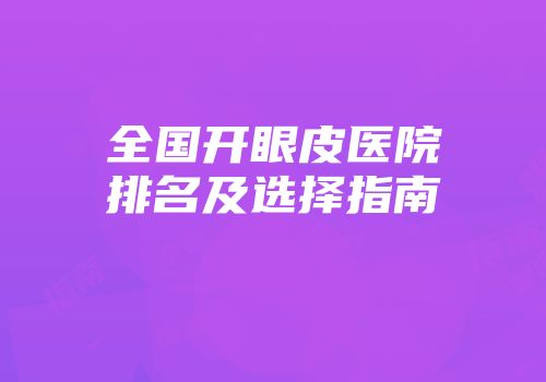 全国开眼皮医院排名及选择指南