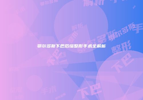 鄂尔多斯下巴后缩整形手术全解析