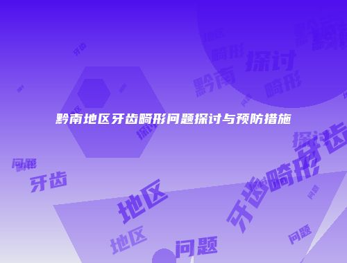 黔南地区牙齿畸形问题探讨与预防措施