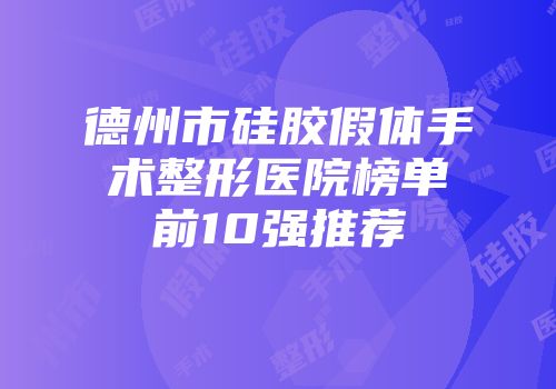 德州市硅胶假体手术整形医院榜单前10强推荐