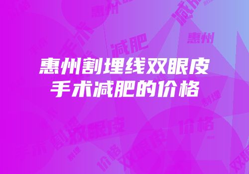 惠州割埋线双眼皮手术减肥的价格