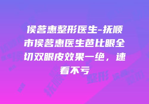 侯茗惠整形医生-抚顺市侯茗惠医生芭比眼全切双眼皮效果一绝，速看不亏