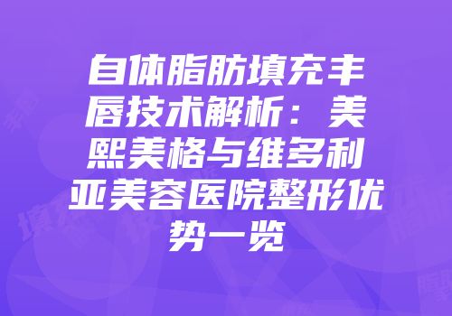 自体脂肪填充丰唇技术解析：美熙美格与维多利亚美容医院整形优势一览