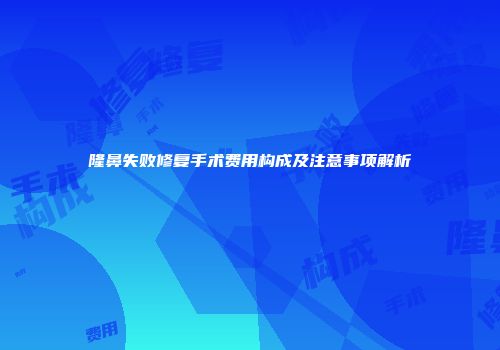 隆鼻失败修复手术费用构成及注意事项解析