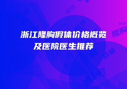 浙江隆胸假体价格概览及医院医生推荐
