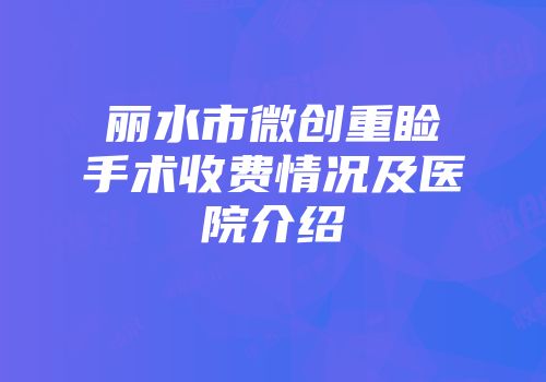 丽水市微创重睑手术收费情况及医院介绍