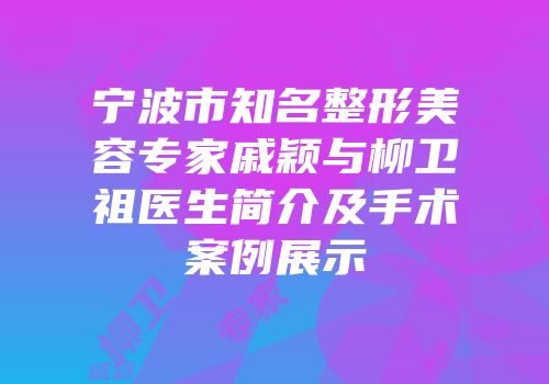 宁波市知名整形美容专家戚颖与柳卫祖医生简介及手术案例展示
