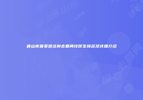 唐山市保妥适注射去眉间纹医生排名及详细介绍