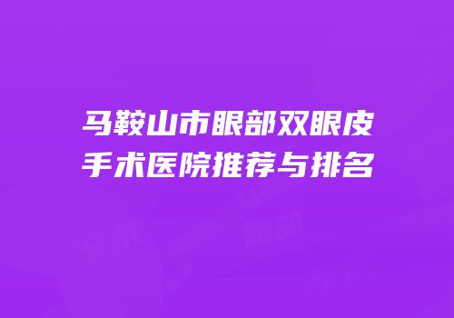 马鞍山市眼部双眼皮手术医院推荐与排名