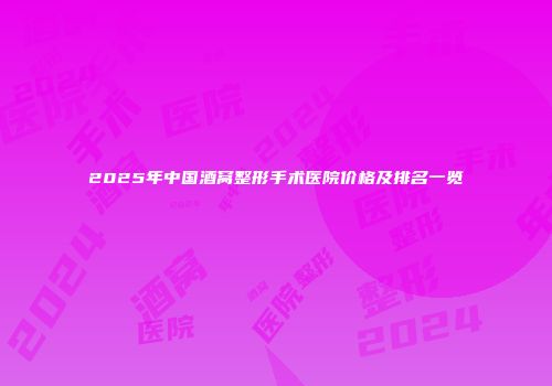 2025年中国酒窝整形手术医院价格及排名一览