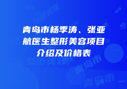 青岛市杨季涛、张亚航医生整形美容项目介绍及价格表