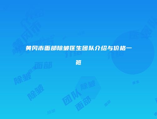 黄冈市面部除皱医生团队介绍与价格一览