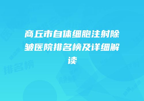 商丘市自体细胞注射除皱医院排名榜及详细解读