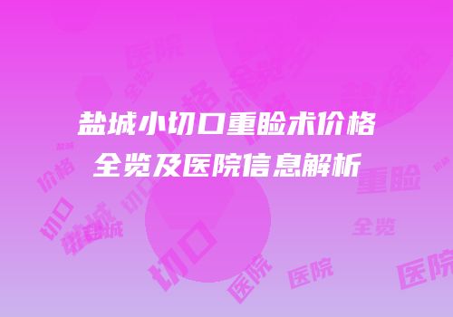盐城小切口重睑术价格全览及医院信息解析