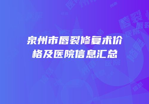泉州市唇裂修复术价格及医院信息汇总