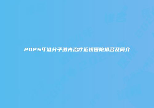 2025年准分子激光治疗近视医院排名及简介