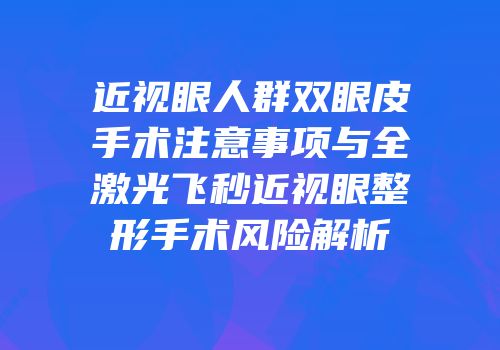 近视眼人群双眼皮手术注意事项与全激光飞秒近视眼整形手术风险解析