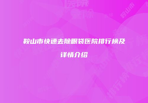 鞍山市快速去除眼袋医院排行榜及详情介绍