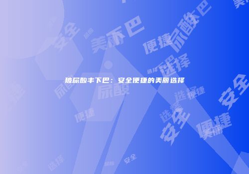 玻尿酸丰下巴：安全便捷的美丽选择