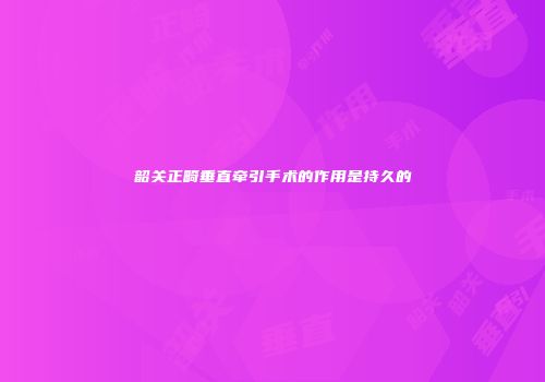 韶关正畸垂直牵引手术的作用是持久的