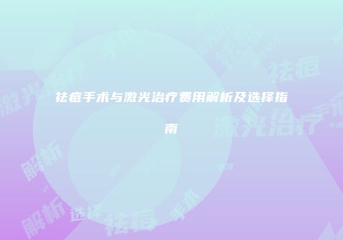 祛痘手术与激光治疗费用解析及选择指南