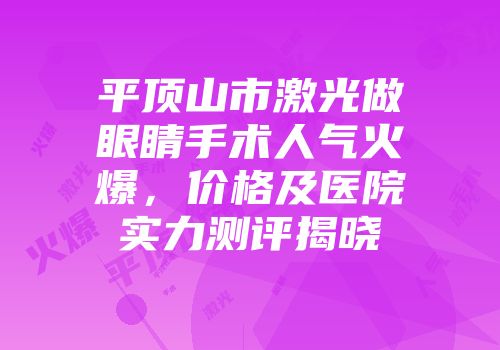 平顶山市激光做眼睛手术人气火爆，价格及医院实力测评揭晓