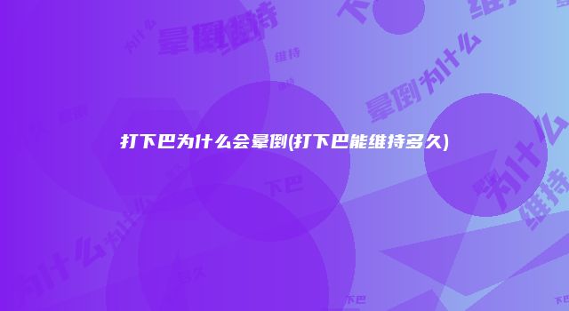 打下巴为什么会晕倒(打下巴能维持多久)