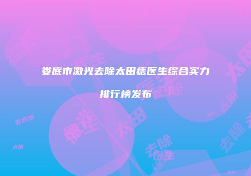 娄底市激光去除太田痣医生综合实力排行榜发布