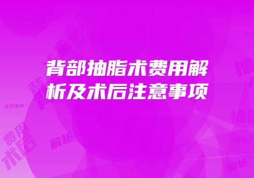背部抽脂术费用解析及术后注意事项