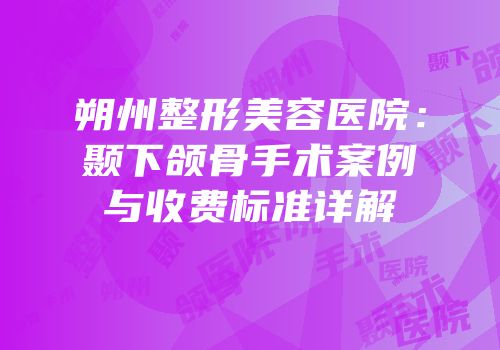朔州整形美容医院：颞下颌骨手术案例与收费标准详解