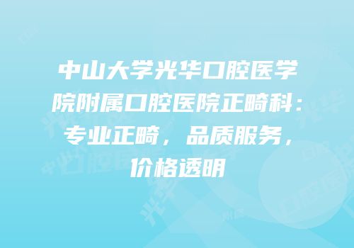 中山大学光华口腔医学院附属口腔医院正畸科：专业正畸，品质服务，价格透明