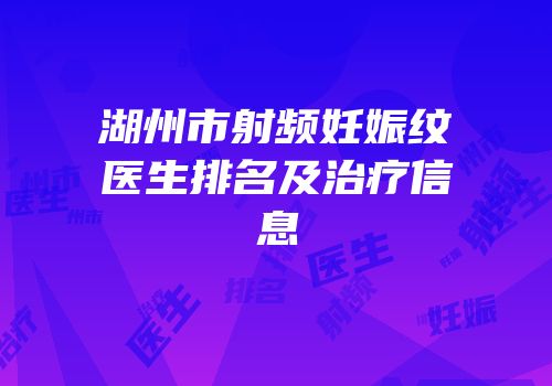 湖州市射频妊娠纹医生排名及治疗信息