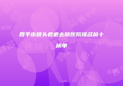 四平市额头痘疤去除医院排名前十榜单