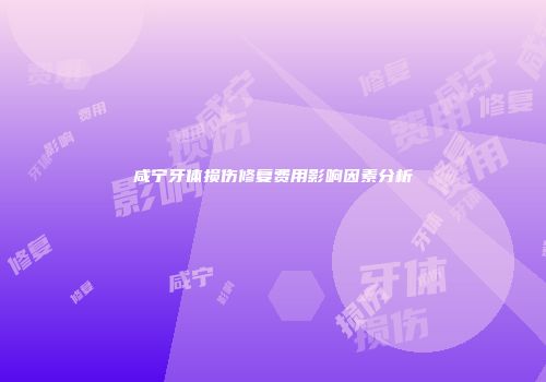 咸宁牙体损伤修复费用影响因素分析