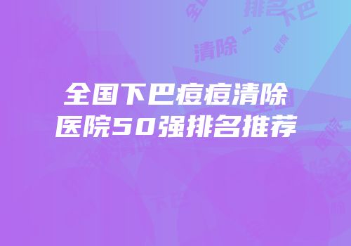 全国下巴痘痘清除医院50强排名推荐
