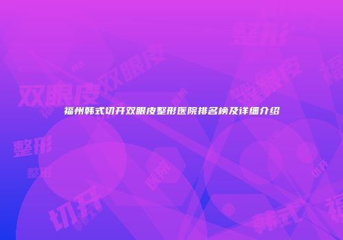 福州韩式切开双眼皮整形医院排名榜及详细介绍