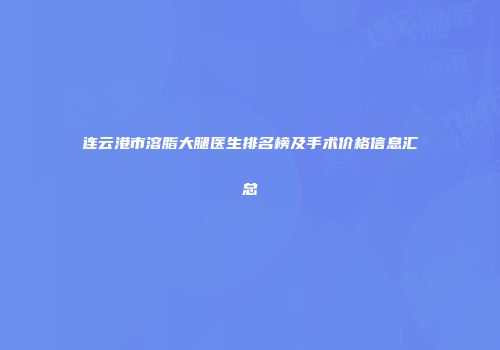 连云港市溶脂大腿医生排名榜及手术价格信息汇总