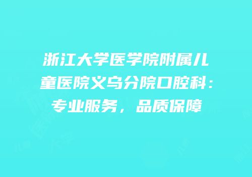 浙江大学医学院附属儿童医院义乌分院口腔科：专业服务，品质保障