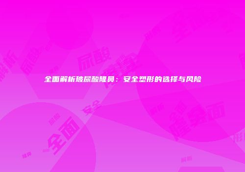 全面解析玻尿酸隆鼻：安全塑形的选择与风险