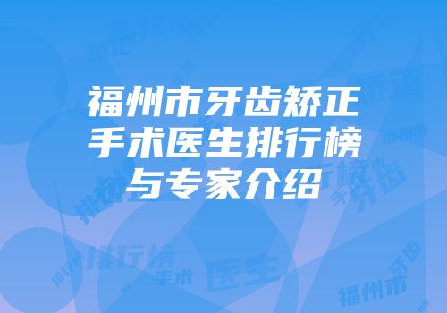 福州市牙齿矫正手术医生排行榜与专家介绍