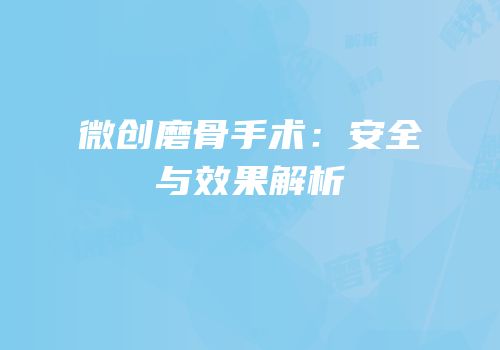 微创磨骨手术：安全与效果解析