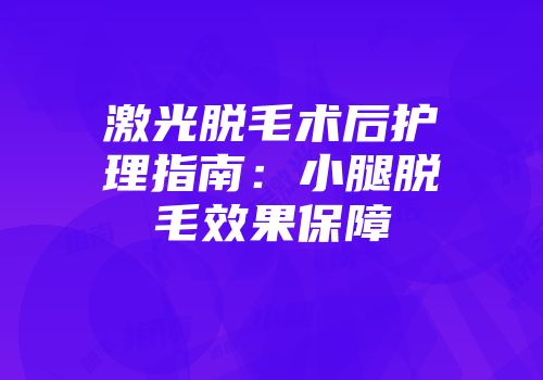 激光脱毛术后护理指南：小腿脱毛效果保障