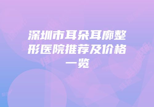 深圳市耳朵耳廓整形医院推荐及价格一览